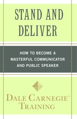 Stand and Deliver: How to Become a Masterful  Communicator and Public Speaker   -     By: Dale Carnegie
