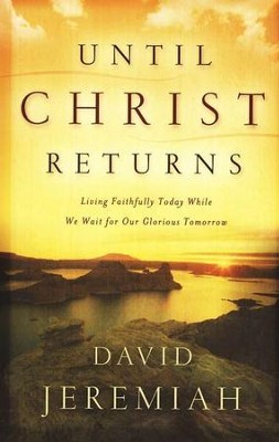 Until Christ Returns: Living Faithfully Today While We Wait for Our Glorious Tomorrow  -     By: Dr. David Jeremiah
