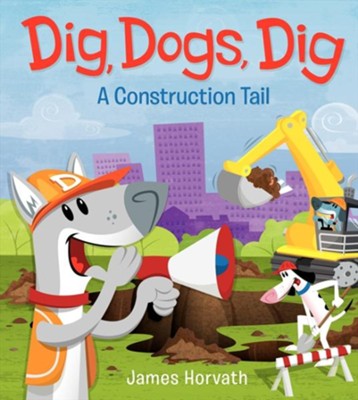 Dig, Dogs, Dig  -     By: James Horvath
    Illustrated By: James Horvath
