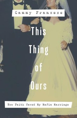 This Thing of Ours: How Faith Saved My Mafia Marriage - eBook  -     By: Cammy Franzese
