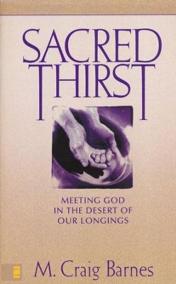 Sacred Thirst: Meeting God in the Desert of Our Longings   -     By: M. Craig Barnes
