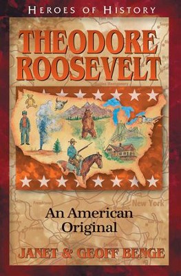 Heroes of History: Theodore Roosevelt, An American Original   -     By: Janet Benge, Geoff Benge
