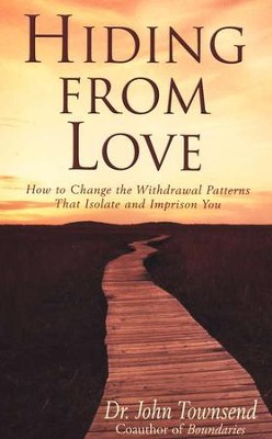 Hiding from Love: How to Change the Withdrawal Patterns That Isolate and Imprison You  -     By: Dr. John Townsend
