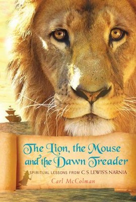 The Lion, the Mouse and the Dawn Treader: Spiritual Lessons from C.S. Lewis's Narnia - eBook  -     By: Carl McColman
