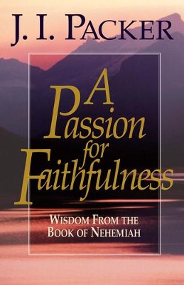 A Passion for Faithfulness: Wisdom From the Book of Nehemiah - eBook  -     By: J.I. Packer
