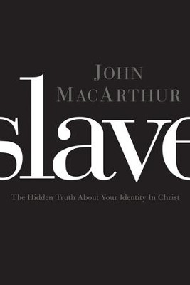 Slave: The Hidden Truth About Your Identity in Christ  -     By: John MacArthur
