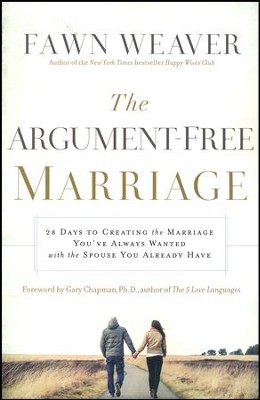 The Argument-Free Marriage: 28 Days to Creating the Marriage You've Always Wanted with the Spouse You Already Have  -     By: Fawn Weaver

