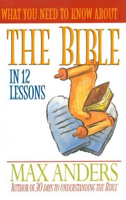 What You Need to Know About the Bible in 12 Lessons: The What You Need to Know Study Guide Series - eBook  -     By: Max Anders
