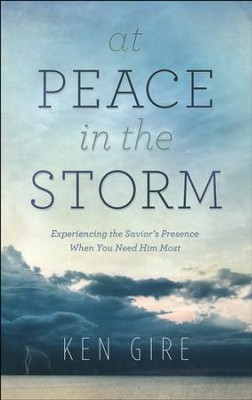 At Peace in the Storm: Experiencing the Savior's Presence When You Need Him Most   -     By: Ken Gire
