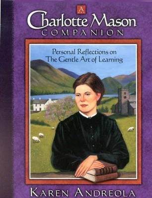 A Charlotte Mason Companion: Personal Reflections on The Gentle Art of Learning  -     By: Karen Andreola
