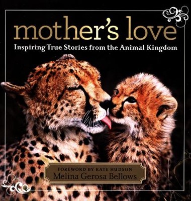 Mother's Love: Inspiring True Stories From the Animal Kingdom  -     By: Melina Gerosa Bellows, Kate Hudson
