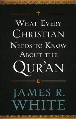 What Every Christian Needs to Know About the Qur'an  -     By: James R. White

