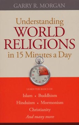 Understanding World Religions in 15 Minutes a Day  -     By: Garry R. Morgan
