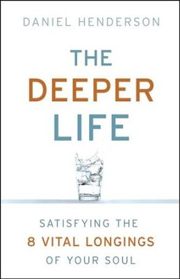 The Deeper Life: Satisfying the 8 Vital Longings of Your Soul  -     By: Daniel Henderson
