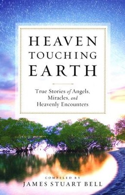 Heaven Touching Earth: True Stories of Angels, Miracles, and Heavenly Encounters  -     By: James Stuart Bell
