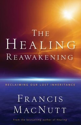 Healing Reawakening, The: Reclaiming Our Lost Inheritance - eBook  -     By: Francis MacNutt
