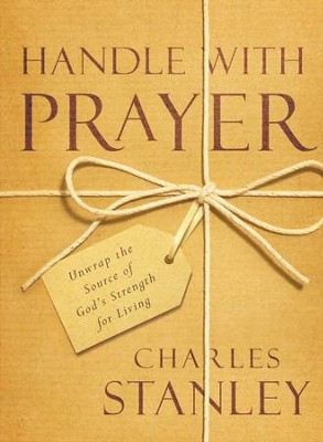 Handle with Prayer: Unwrap the Source of God's Strength for Living - eBook  -     By: Charles F. Stanley
