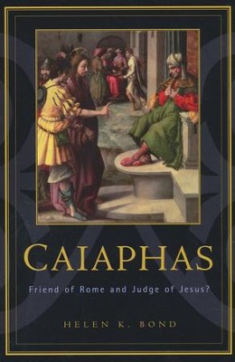 Caiaphas: Friend of Rome and Judge of Jesus  -     By: Helen Bond
