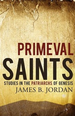Primeval Saints: Studies in the Patriarchs of Genesis   -     By: James B. Jordan
