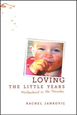 Loving the Little Years: Motherhood in the Trenches   -     By: Rachel Jankovic
