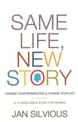 Same Life, New Story: Change Your Perspective to Change Your Life  -     By: Jan Silvious
