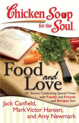 Chicken Soup for the Soul: Food and Love: 101 Stories Celebrating Special Times with Family and Friends... and Recipes Too! - eBook  -     By: Jack Canfield, Mark Victor Hansen, Amy Newmark
