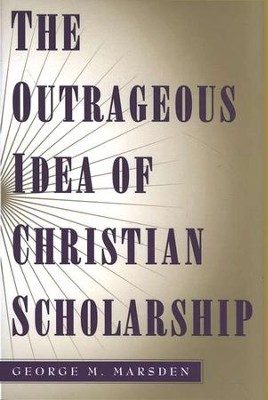 The Outrageous Idea of Christian Scholarship, Paperback   -     By: George M. Marsden
