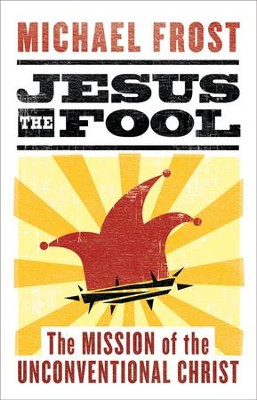 Jesus the Fool: The Mission of the Unconventional Christ - eBook  -     By: Michael Frost
