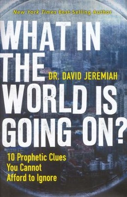 What in the World Is Going On? 10 Prophetic Clues You Cannot Afford to Ignore  -     By: Dr. David Jeremiah
