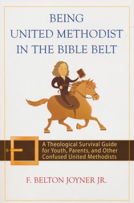 Being United Methodist in the Bible Belt: A Theological Survival Guide for Youth, Parents, and Other Confused United Methodists  -     By: F. Belton Joyner Jr.
