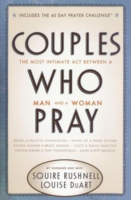 Couples Who Pray: The Most Intimate Act Between a Man and a Woman  -     By: Squire Rushnell, Louise DuArt
