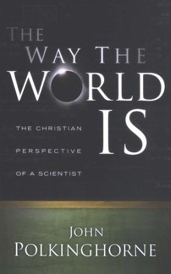 The Way the World Is: The Christian Perspective of a Scientist  -     By: John Polkinghorne
