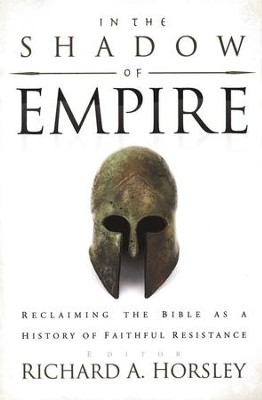 In the Shadow of Empire: Reclaiming the Bible as a History of Faithful Resistance  -     By: Richard A. Horsley
