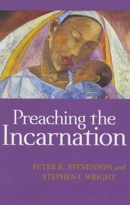 Preaching the Incarnation  -     By: Peter Stevenson, Stephen Wright
