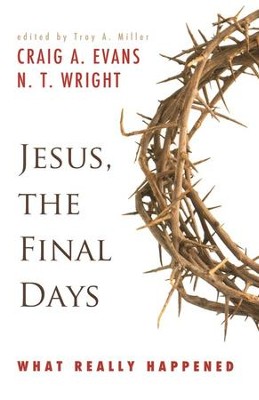 Jesus: The Final Days--What Really Happened   -     Edited By: Troy A. Miller
    By: Craig A. Evans, N.T. Wright

