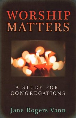 Worship Matters: A Study for Congregations  -     By: Jane Rogers Vann
