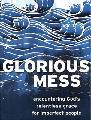 Glorious Mess: Encountering God's Relentless Grace for Imperfect People - eBook  -     By: Mike Howerton
