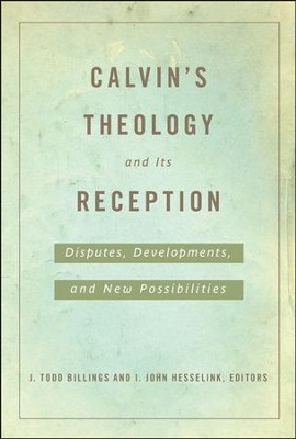 Calvin's Theology and Its Reception: Disputes, Developments, and New Possibilities  -     Edited By: J. Todd Billings, I. John Hesselink
    By: J. Todd Billings & I. John Hesselink, eds.
