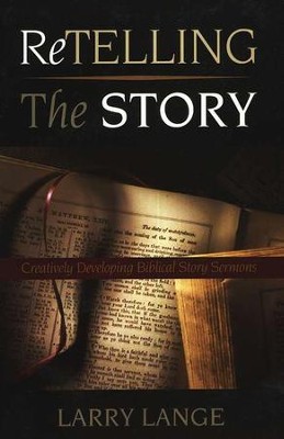 Retelling the Story: Creatively Developing Biblical Story Sermons  -     By: Larry Lange
