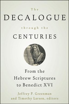 The Decalogue through the Centuries: From the Hebrew Scriptures to Benedict XVI  -     Edited By: Jeffrey P. Greenman, Timothy Larsen
    By: Jeffrey P. Greenman & Timothy Larsen, eds.
