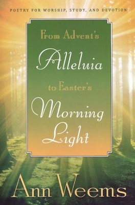From Advent's Alleluia to Easter's Morning Light: Poetry for Worship, Study, and Devotion  -     By: Ann Weems
