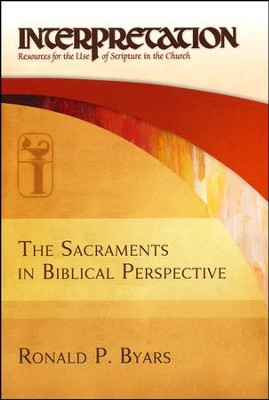 The Sacraments in Biblical Perspective: Interpretation: Resources for the Use of Scripture in the Church  -     By: Ronald P. Byars

