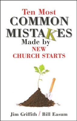 Ten Most Common Mistakes Made by New Church Starts   -     By: Jim Griffith, Bill Easum
