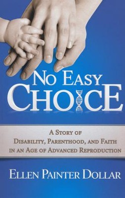No Easy Choice: A Story of Disability, Parenthood, and Faith in an Age of Advanced Reproduction  -     By: Ellen Painter Dollar
