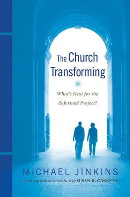 The Church Transforming: What's Next for the Reformed Project?  -     By: Michael Jinkins, Susan R. Garrett
