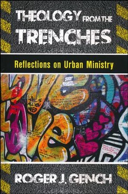 Theology from the Trenches: Reflections on Urban Ministry  -     By: Roger J. Gench
