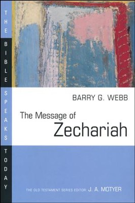 The Message of Zechariah: The Bible Speaks Today [BST]   -     Edited By: J.A. Motyer
    By: Barry G. Webb
