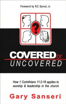 Covered or Uncovered: How 1 Corinthians 11:2-16 applies to worship and leadership in the church  -     By: Gary Sanseri
