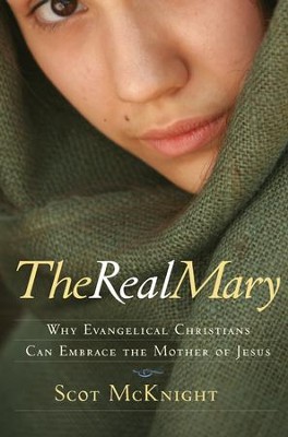 The Real Mary: Why Evangelical Christians Can Embrace the Mother of Jesus - eBook  -     By: Scot McKnight
