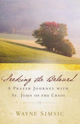 Seeking the Beloved: A Prayer Journey with St. John of the Cross  -     By: Wayne Simsic

